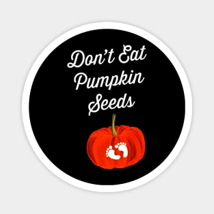 Dont Eat Pumpkin Seeds Maternity Magnet